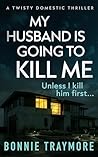 My Husband Is Going To Kill Me by Bonnie Traymore