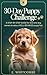 30-Day Puppy Training Challenge: A Step-by-Step Guide for First-Time Dog Owners to Raise a Well-Behaved Puppy Fast