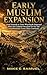Early Muslim Expansion: From Yarmouk to Tours: What Really Happened When the Caliphate Stretched Too Far and Faced Resistance Across Three Continents