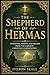 The Shepherd of Hermas: Teachings, Visions, and Beliefs from the Earliest Christian Communities
