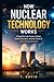 How Nuclear Technology Works: A Deep Dive into Fusion, Fission, Power Generation, and the Future of Clean Energy Solutions