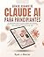 Guía De Usuario De Claude AI Para Principiantes: Tu guía completa paso a paso para escribir, programar, crear herramientas de IA personalizadas y dominar cada función en 2026 (Spanish Edition)