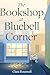 The Bookshop at Bluebell Corner: A Cozy Small-Town Romance About Love, Loss, and New Beginnings