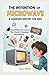 The Invention of Microwave : A Complete History for Kids: The Brilliant Minds Behind the World’s Greatest Innovations (Famous Inventors and Their Inventions for Kids)