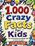 1,000 Crazy Facts for Kids: The entertaining knowledge book for boys and girls A gift idea for learning, marvelling & laughing