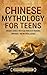 Chinese Mythology for Teens: Ancient China's Mystical World of Dragons, Emperors, and Mythical Beings