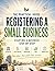 Registering a Small Business - The Practical Guide: Starting a business step by step: dealing with the authorities, legal structure, bookkeeping, taxes & business plan