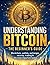Understanding Bitcoin - The Beginner's Guide: Blockchain, wallets, exchanges, security, trading & the most important basics