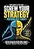 Screw Your Strategy - Psychology First!: Your Mind Is the Edge