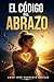 EL CÓDIGO DEL ABRAZO: Autoestima alta, autoabrazo, vínculos sanos, cariciograma y restauración emocional, física y espiritual (DOMINIO INTERIOR · ENERGÍA · PUREZA nº 34) (Spanish Edition)