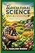 Agricultural Science For Beginners: The Complete Guide to Sustainable Farming, Crop Production, Soil Health and Modern Agricultural Techniques