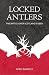 Locked Antlers: The Battle ...