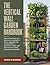 THE VERTICAL WALL GARDEN HANDBOOK: How to Build, Plant and Maintain a Living Wall of Herbs, Vegetables and Trailing Greens in Apartments, Patios, and Tiny Yards: No Drilling, No Landlord Headaches