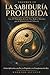 LA SABIDURÍA PROHIBIDA: Volumen III: Los 21 Principios de Lao Tse, Buda y Sócrates que la Historia Intentó Silenciar: Cómo Aplicarlos a tu Paz, tu Propósito y tu Transformación Hoy (Spanish Edition)