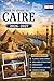 Guide de voyage du Caire 2026-2027: Explorez les pyramides de Gizeh, le Grand Sphinx, le Grand Musée égyptien, Khan El Khalili, Le Caire islamique, Le ... astuces pour voyager pour (French Edition)