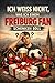 "Ich weiß nicht was ich einem Freiburg Fan schenken soll" - Buch: Das perfekte Geschenk für alle Freiburger (Vereine) (German Edition)