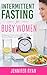 Intermittent Fasting for Busy Women: A Beginner’s Guide to Sustainable Weight Loss, Hormone Balance, and All-Day Energy