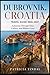 Dubrovnik, Croatia Travel Guide 2026–2027: A Journey Through Time, Culture, and Hidden Gems