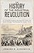 The History of the Industrial Revolution : An Accessible Guide to the Machines, Ideas and Social Changes That Remade the Modern World (History in Short Reads Book 20)