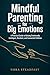 Mindful Parenting for Big Emotions: A Practical Guide to Raising Emotionally Intelligent, Resilient, and Connected Children