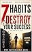 7 Habits That Destroy Your Success: And How to Break Them Before They Break Your Life