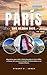PARÍS GUÍA DE VIAJE 2026: Directrices para viajar a París;Descubra la Torre Eiffel, el Museo del Louvre, la Catedral de Notre-Dame y los Campos Elíseos. (Spanish Edition)