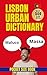 Lisbon Urban Dictionary: 500 Real Lisbon Expressions with Examples, Meanings, and English Translations (Urban Slang Dictionary)