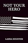 Not Your Hero by Laura  Houston