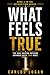 What Feels True: The Real Reason Nothing Changes Until It Does (The Recognition Series)