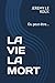 LA VIE LA MORT: Ou peut-être... (French Edition)