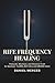 Rife Frequency Healing: The Complete Practical Reference Guide for Spooky2, TrueRife, BCX Ultra and GB4000 Users