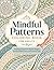 Mindful Patterns Coloring Book for Adults: Relaxing Geometric & Organic Designs for Stress Relief, Focus, and Creative Calm (Calm & Color Stress ... Scenes, Stained Glass and Mindful Patterns)