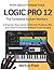LOGIC PRO 12: The Complete System Mastery: A Step-by-Step Illustrated Guide to Record, Produce, Mix, and Finish Professional Music from Scratch