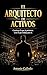 El Arquitecto de Activos: Construye sistemas, multiplica tu valor y diseña tu libertad financiera (Spanish Edition)