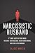 Narcissistic Husband: It’s Not Just in Your Head. Recognize Emotional Abuse, Break Trauma Bonding, and Escape a Toxic Marriage