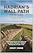 Hadrian’s Wall Path Hiking Guide 2026–2027 – Northern England, UK: Best Walking Routes from Wallsend to Bowness-on-Solway, Itineraries, Packing Tips & Scenic Trails