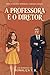 A professora e o reitor: Um romance proibido com consequências imprevisíveis (Portuguese Edition)