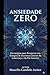 ANSIEDADE ZERO: Estratégias para Prosperar em Tempos de Incerteza através da Liderança e da Paz Interior (Portuguese Edition)