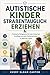 Autistische Kinder straßentauglich erziehen : Praktische Fähigkeiten für mehr Sicherheit im Alltag und mehr Selbstvertrauen im täglichen Leben (German Edition)