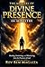 THE MYSTERY OF DIVINE PRESENCE IN MINISTRY: Hosting, Sustaining, and Ministering from the Presence of God