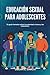 EDUCACIÓN SEXUAL PARA ADOLESCENTES: Tu guía honesta sobre la pubertad, el sexo y las relaciones. (Spanish Edition)
