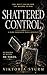 Shattered Control: A Dark Possessive Mafia Romance