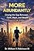 MORE ABUNDANTLY: Closing the Gap Between Faith, Work, and Wealth (The Life That Follows)