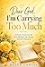 Dear God, I'm Carrying Too Much: A Prayer Guide for the Overwhelmed, the Strong, and the Exhausted