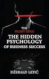 The Silent Edge: The Hidden Psychology of Business Success (The Psychology of Business Series Book 1)