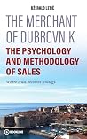 The Merchant of Dubrovnik: The Psychology and Methodology of Sales (The Psychology of Business Series Book 5)