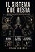 IL SISTEMA CHE RESTA: Tre romanzi sulla realtà che non si oppone, ma si adatta (Italian Edition)