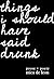 things i should have said drunk: prose + poetry