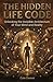 THE HIDDEN LIFE CODE: Unlocking the Invisible Architecture of Your Mind and Reality