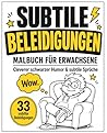Subtile Beleidigungen - Malbuch für Erwachsene - Cleverer schwarzer Humor & subtile Sprüche: 33 subtile Beleidigungen zum Ausmalen – Anti-Stress ... Sprüchen für Erwachsene (German Edition)